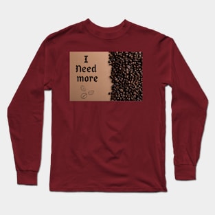 I need more coffee Long Sleeve T-Shirt